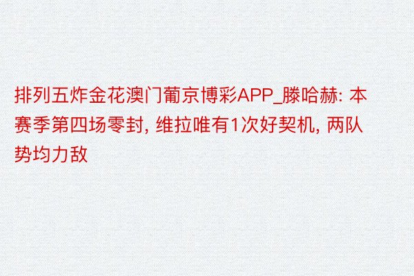 排列五炸金花澳门葡京博彩APP_滕哈赫: 本赛季第四场零封, 维拉唯有1次好契机, 两队势均力敌